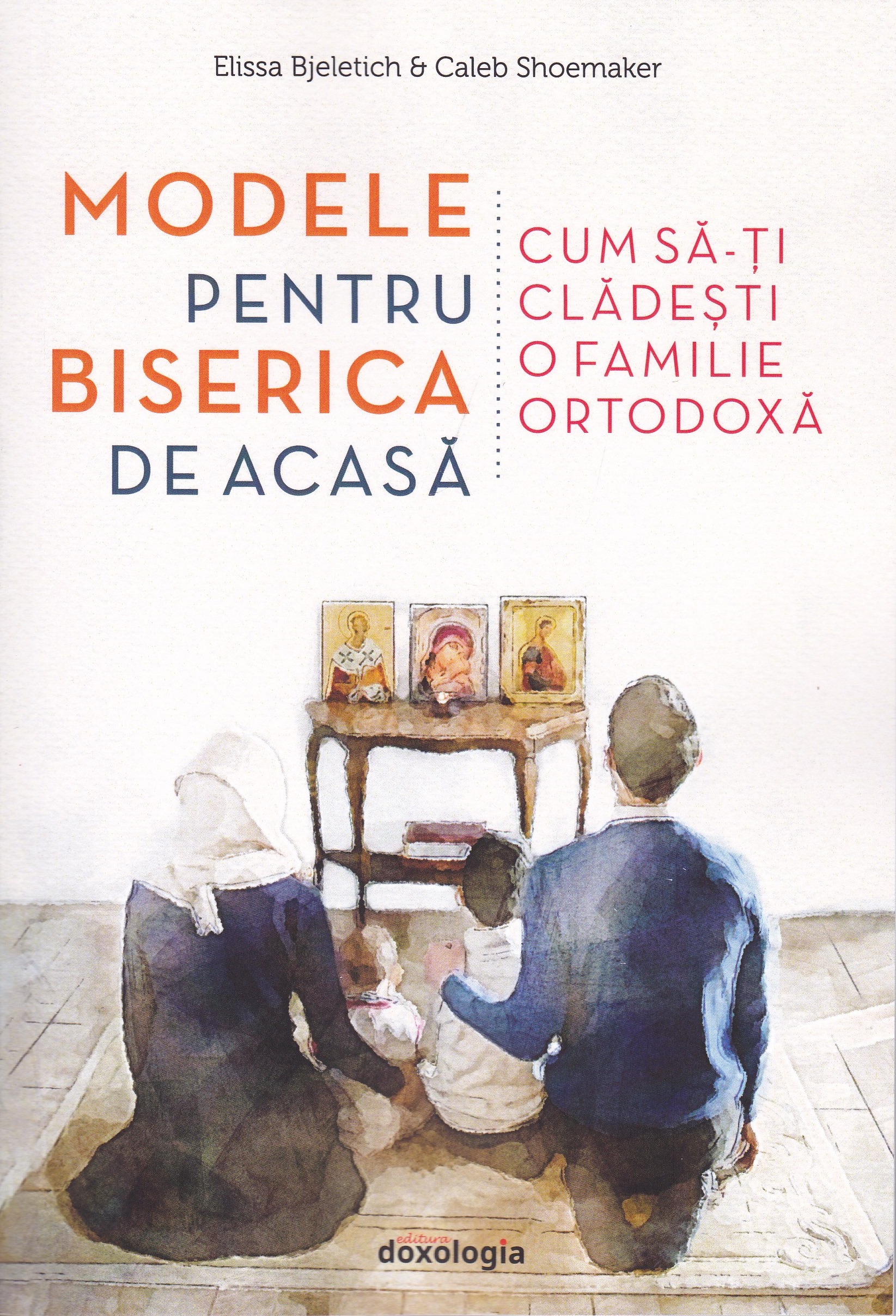 Modele pentru biserica de acasă - Cum să-ți clădești o familie ortodoxă